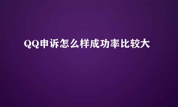 QQ申诉怎么样成功率比较大