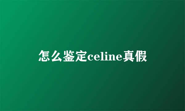 怎么鉴定celine真假