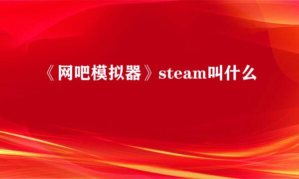 《网吧模拟器》steam叫什么