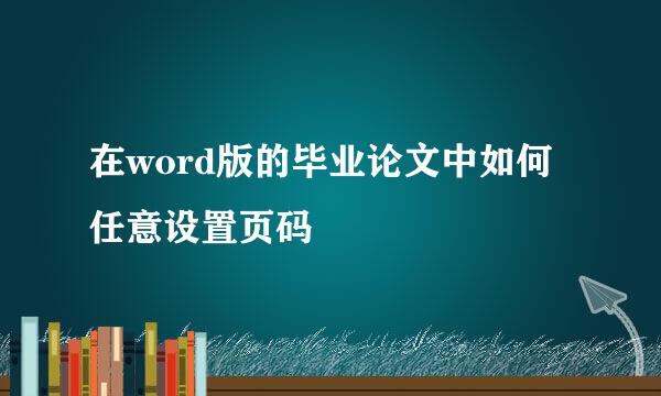 在word版的毕业论文中如何任意设置页码