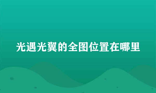 光遇光翼的全图位置在哪里