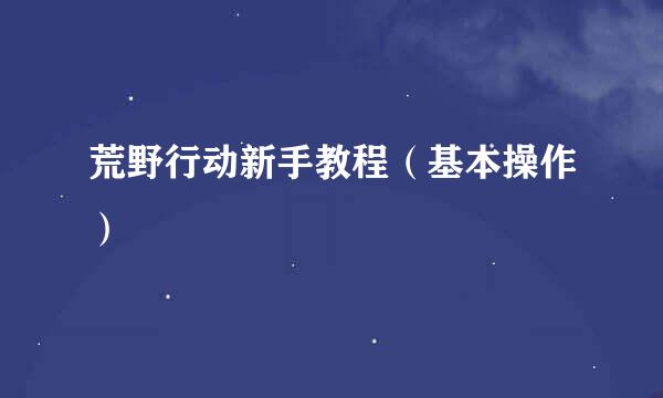 荒野行动新手教程（基本操作）
