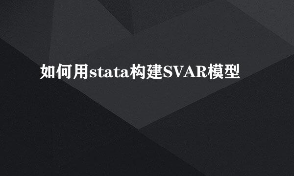 如何用stata构建SVAR模型