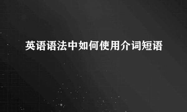 英语语法中如何使用介词短语