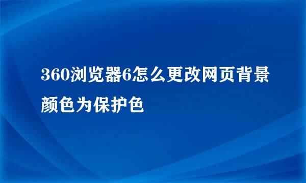 360浏览器6怎么更改网页背景颜色为保护色