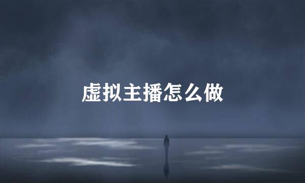 虚拟主播怎么做
