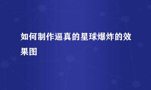 如何制作逼真的星球爆炸的效果图