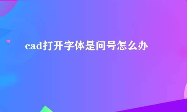 cad打开字体是问号怎么办