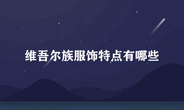 维吾尔族服饰特点有哪些