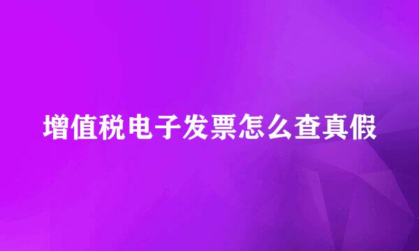 增值税电子发票怎么查真假
