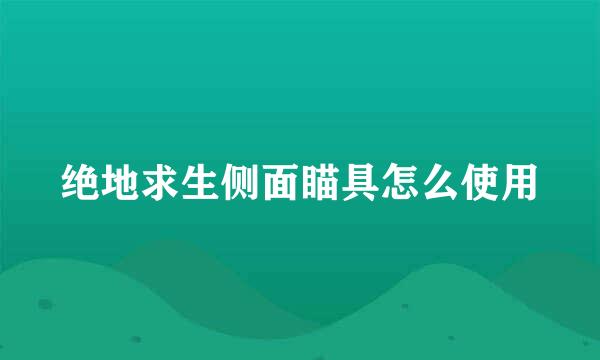 绝地求生侧面瞄具怎么使用