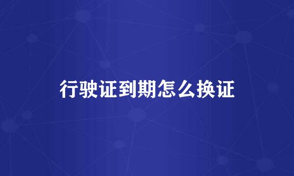 行驶证到期怎么换证
