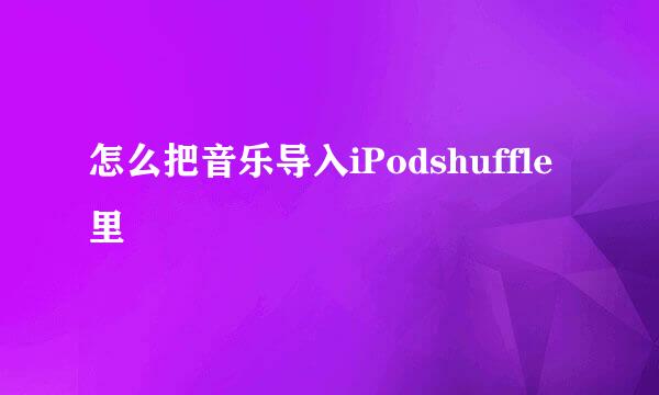 怎么把音乐导入iPodshuffle里