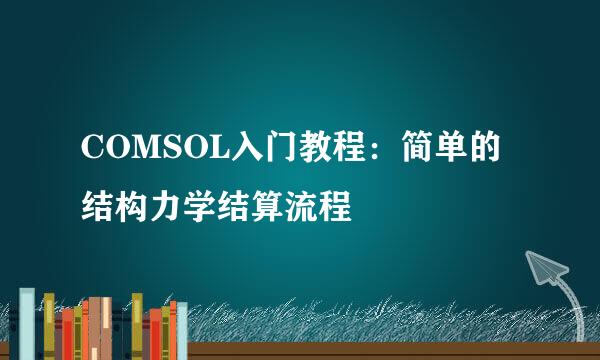 COMSOL入门教程：简单的结构力学结算流程