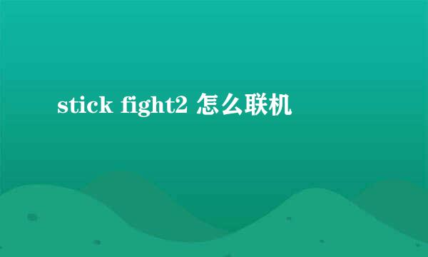 stick fight2 怎么联机