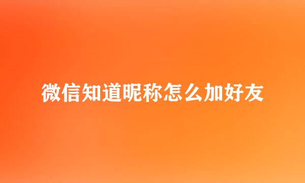 微信知道昵称怎么加好友