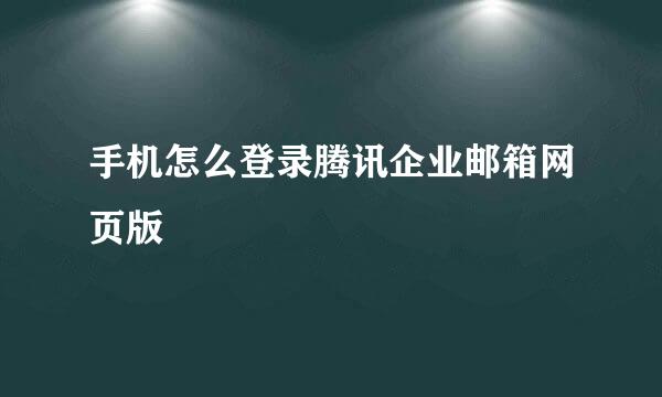 手机怎么登录腾讯企业邮箱网页版