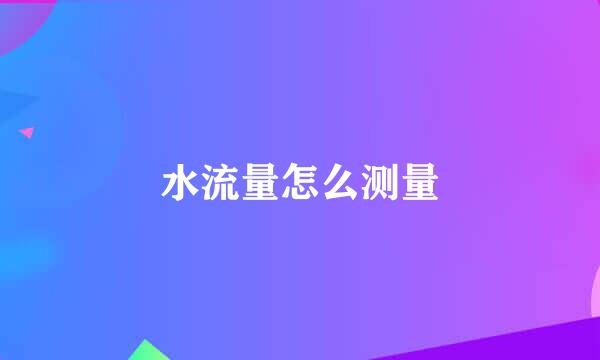 水流量怎么测量