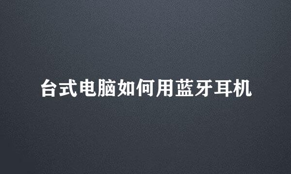 台式电脑如何用蓝牙耳机