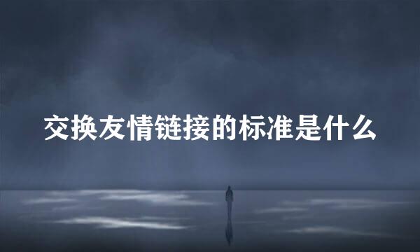 交换友情链接的标准是什么