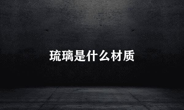 琉璃是什么材质
