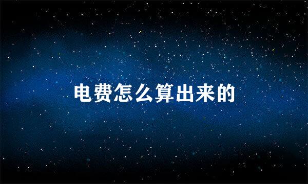 电费怎么算出来的