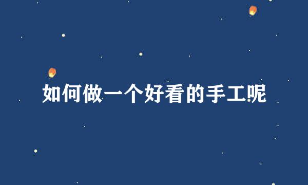 如何做一个好看的手工呢