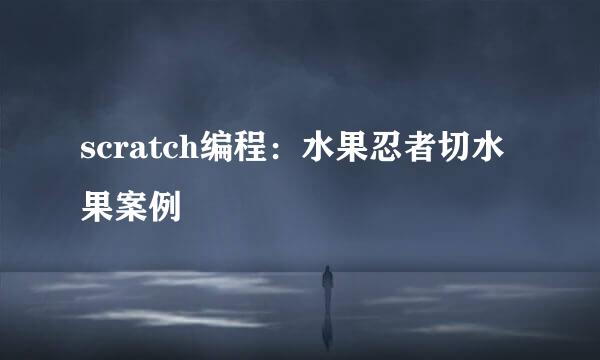 scratch编程：水果忍者切水果案例