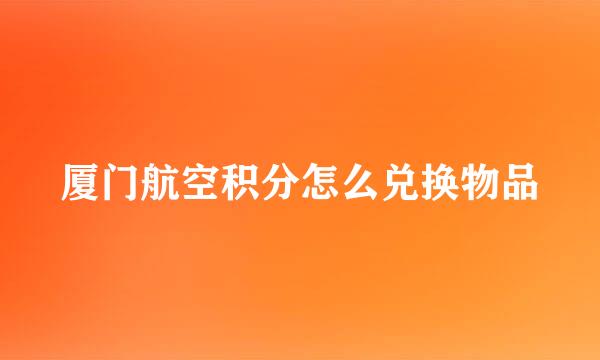 厦门航空积分怎么兑换物品