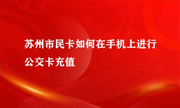 苏州市民卡如何在手机上进行公交卡充值