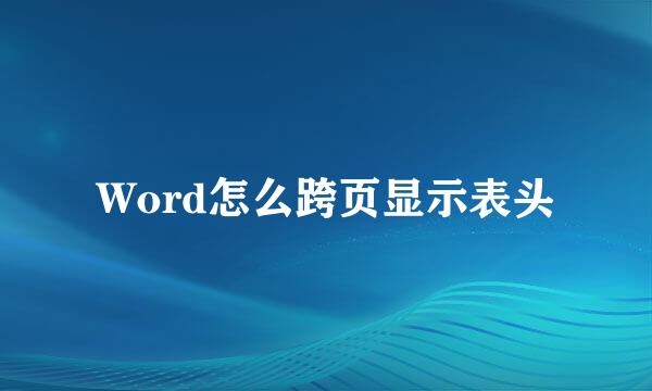 Word怎么跨页显示表头