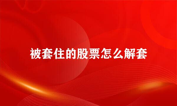 被套住的股票怎么解套