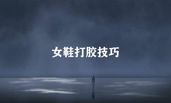 女鞋打胶技巧