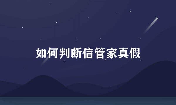 如何判断信管家真假