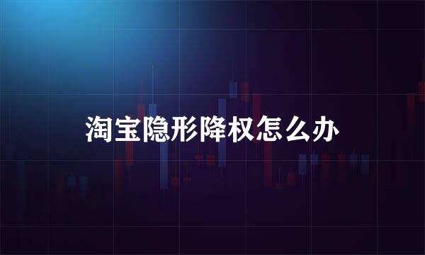 淘宝隐形降权怎么办