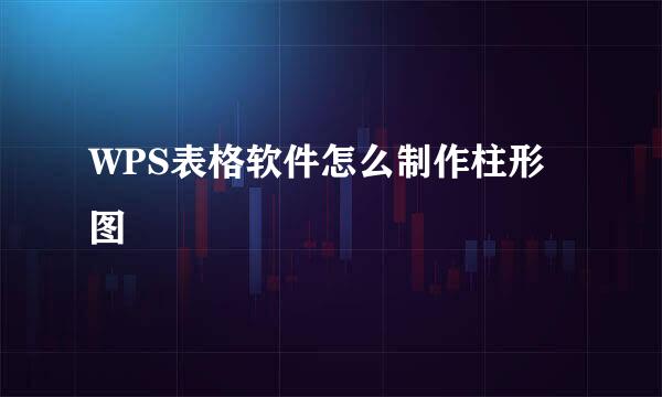 WPS表格软件怎么制作柱形图