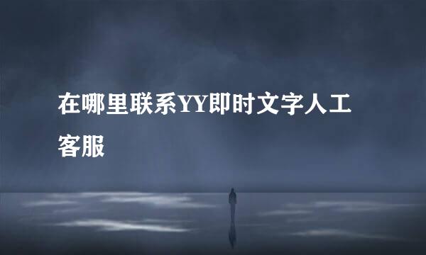 在哪里联系YY即时文字人工客服