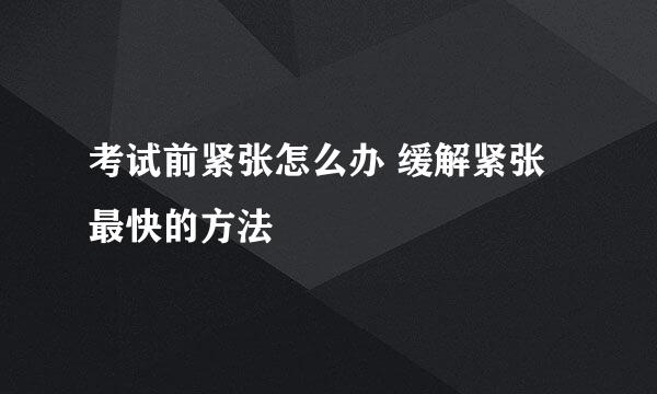 考试前紧张怎么办 缓解紧张最快的方法