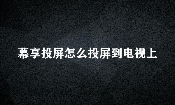 幕享投屏怎么投屏到电视上