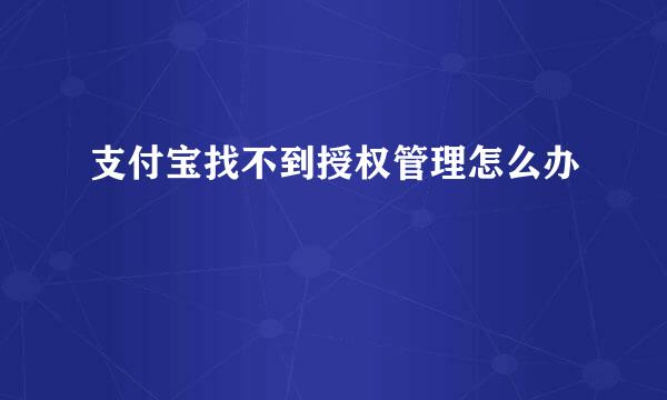 支付宝找不到授权管理怎么办