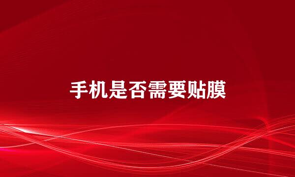 手机是否需要贴膜