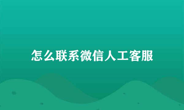 怎么联系微信人工客服