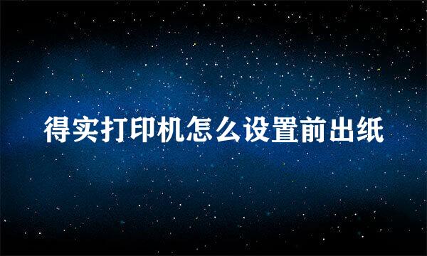 得实打印机怎么设置前出纸
