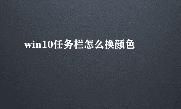 win10任务栏怎么换颜色