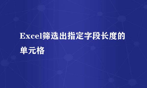Excel筛选出指定字段长度的单元格