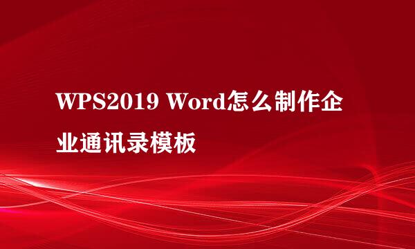 WPS2019 Word怎么制作企业通讯录模板