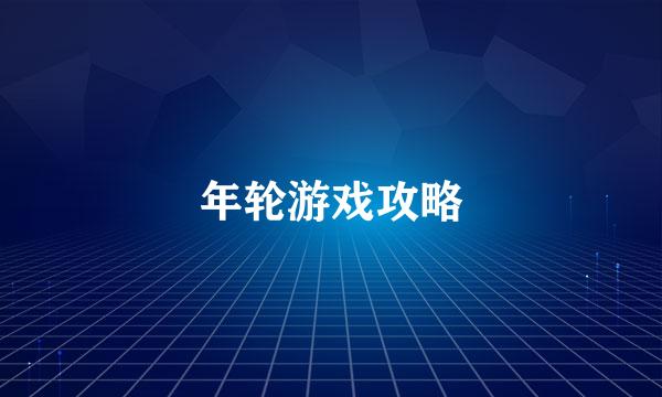 年轮游戏攻略