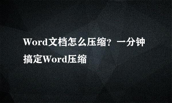 Word文档怎么压缩？一分钟搞定Word压缩