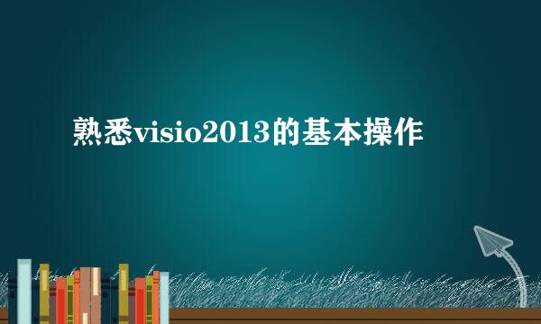 熟悉visio2013的基本操作
