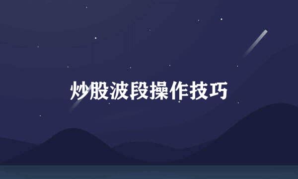 炒股波段操作技巧